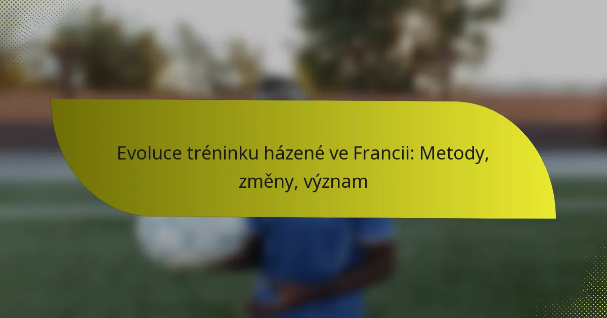 Evoluce tréninku házené ve Francii: Metody, změny, význam