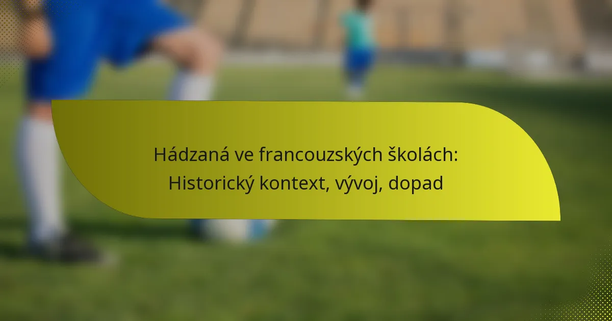Hádzaná ve francouzských školách: Historický kontext, vývoj, dopad