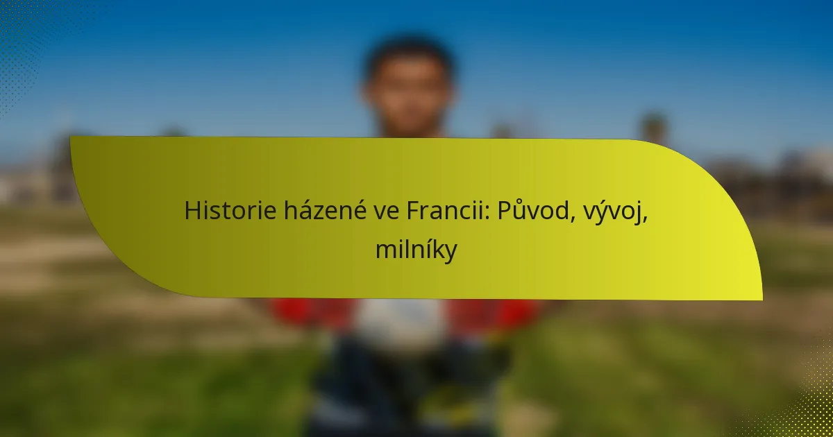 Historie házené ve Francii: Původ, vývoj, milníky