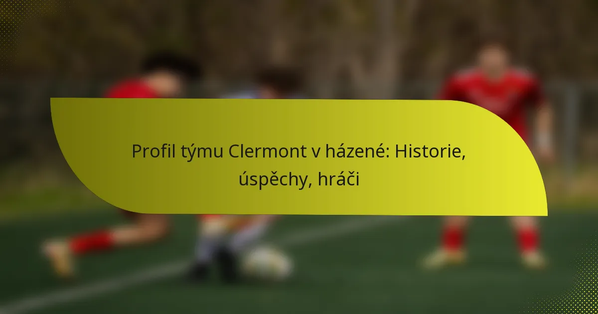Profil týmu Clermont v házené: Historie, úspěchy, hráči
