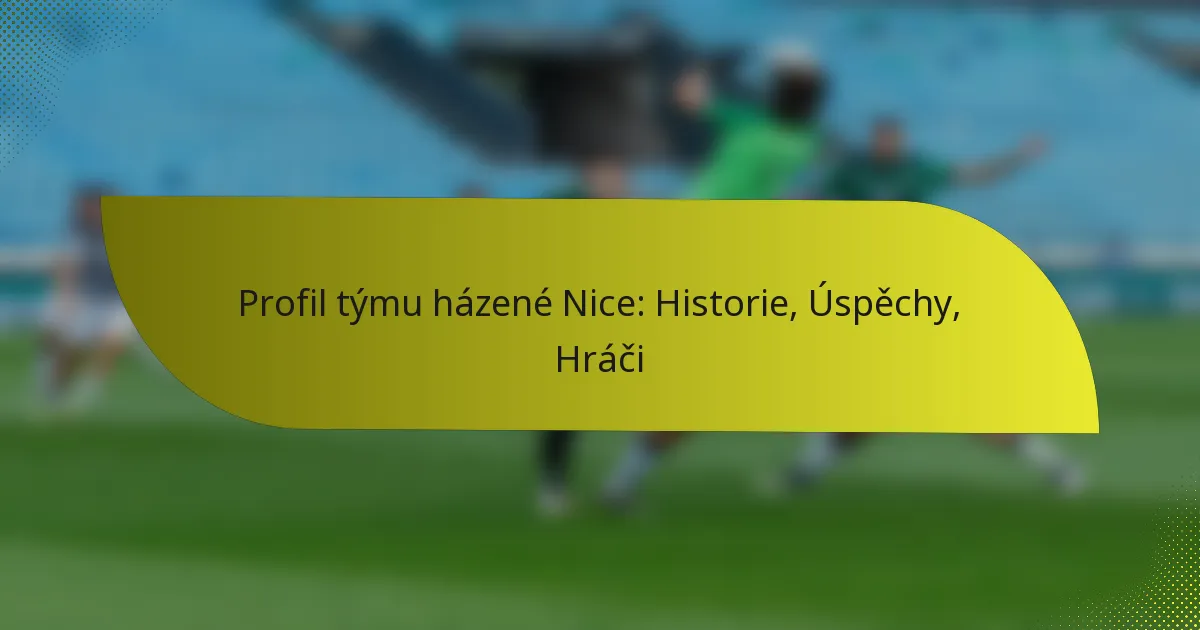 Profil týmu házené Nice: Historie, Úspěchy, Hráči