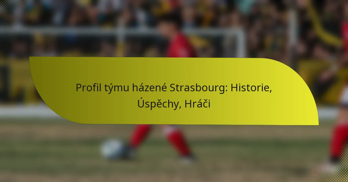 Profil týmu házené Strasbourg: Historie, Úspěchy, Hráči