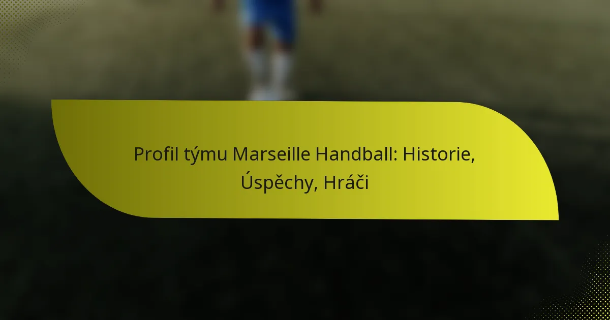 Profil týmu Marseille Handball: Historie, Úspěchy, Hráči