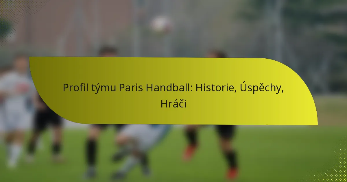 Profil týmu Paris Handball: Historie, Úspěchy, Hráči