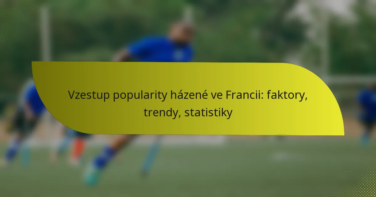 Vzestup popularity házené ve Francii: faktory, trendy, statistiky