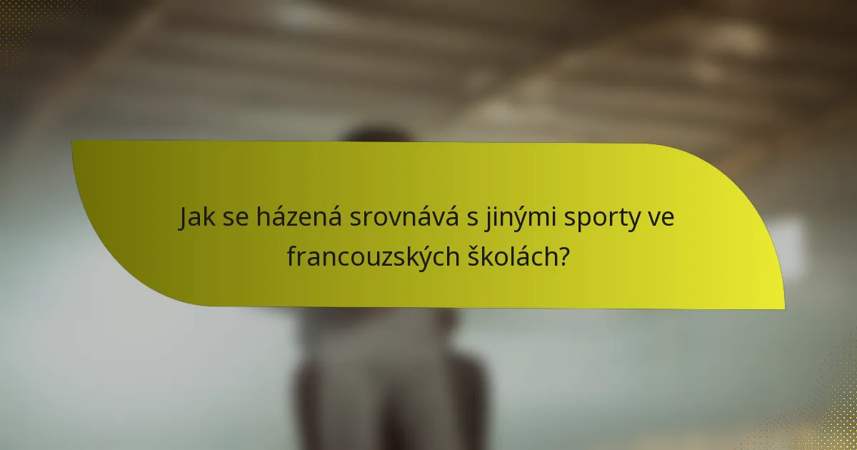 Jak se házená srovnává s jinými sporty ve francouzských školách?
