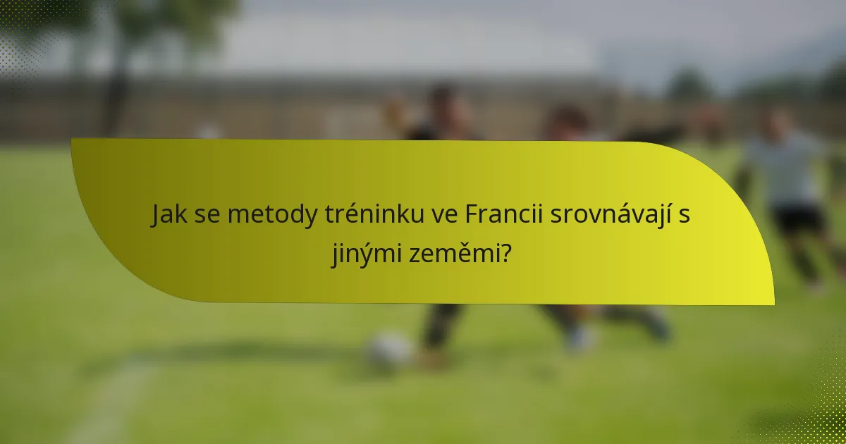 Jak se metody tréninku ve Francii srovnávají s jinými zeměmi?