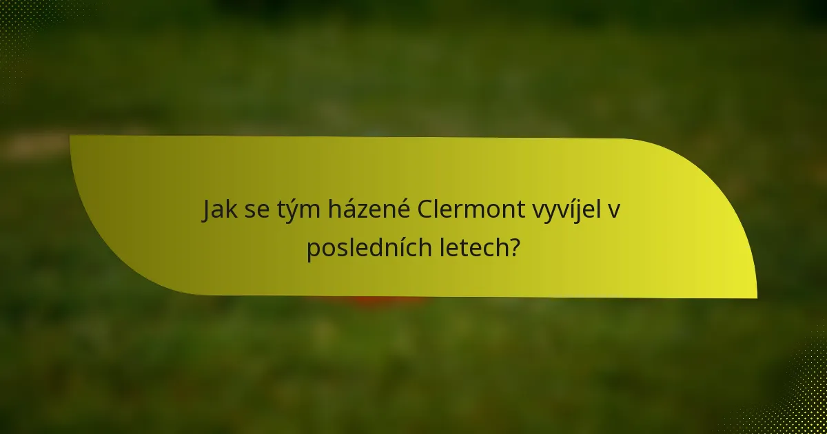 Jak se tým házené Clermont vyvíjel v posledních letech?