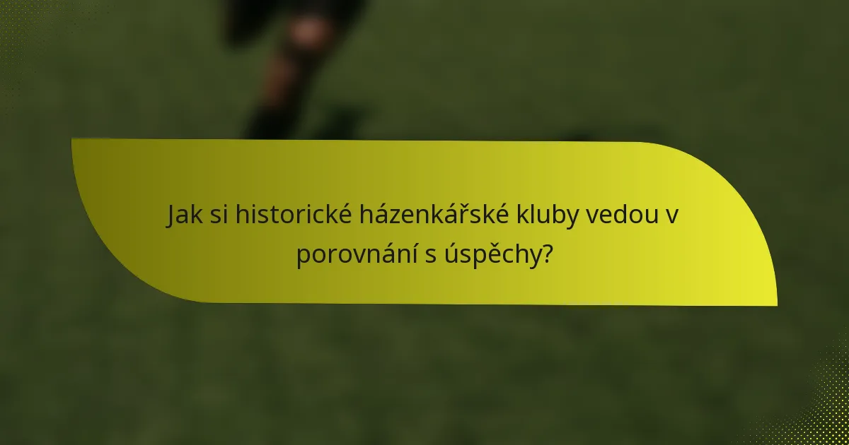 Jak si historické házenkářské kluby vedou v porovnání s úspěchy?