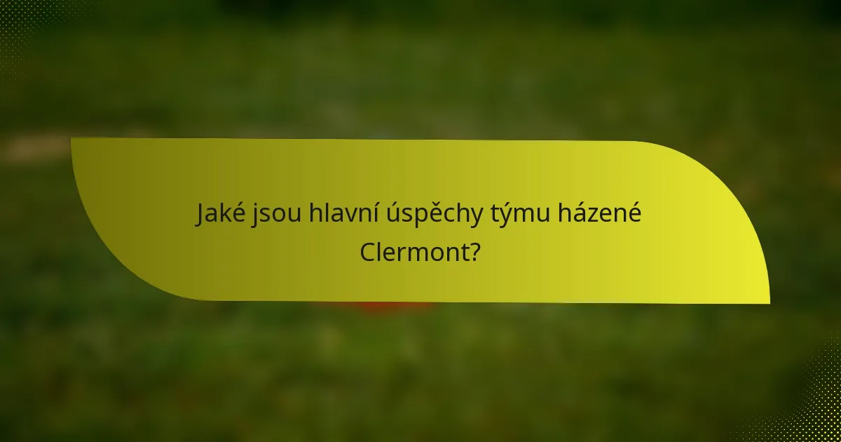 Jaké jsou hlavní úspěchy týmu házené Clermont?