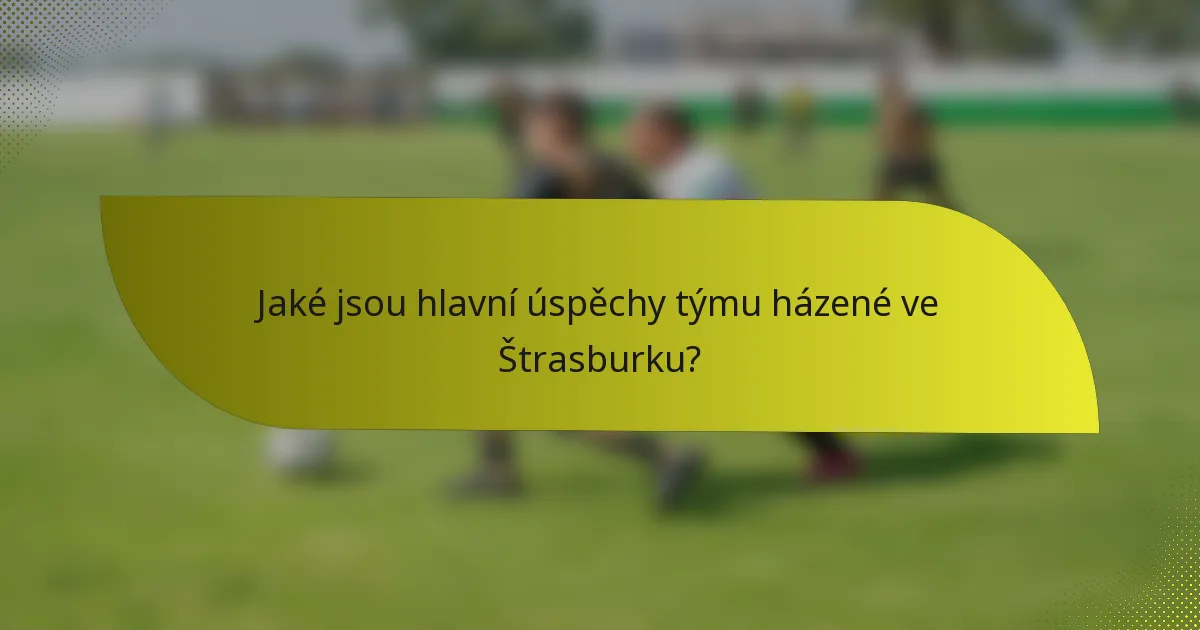 Jaké jsou hlavní úspěchy týmu házené ve Štrasburku?