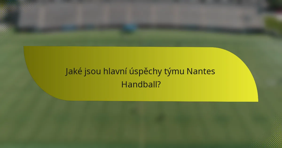 Jaké jsou hlavní úspěchy týmu Nantes Handball?