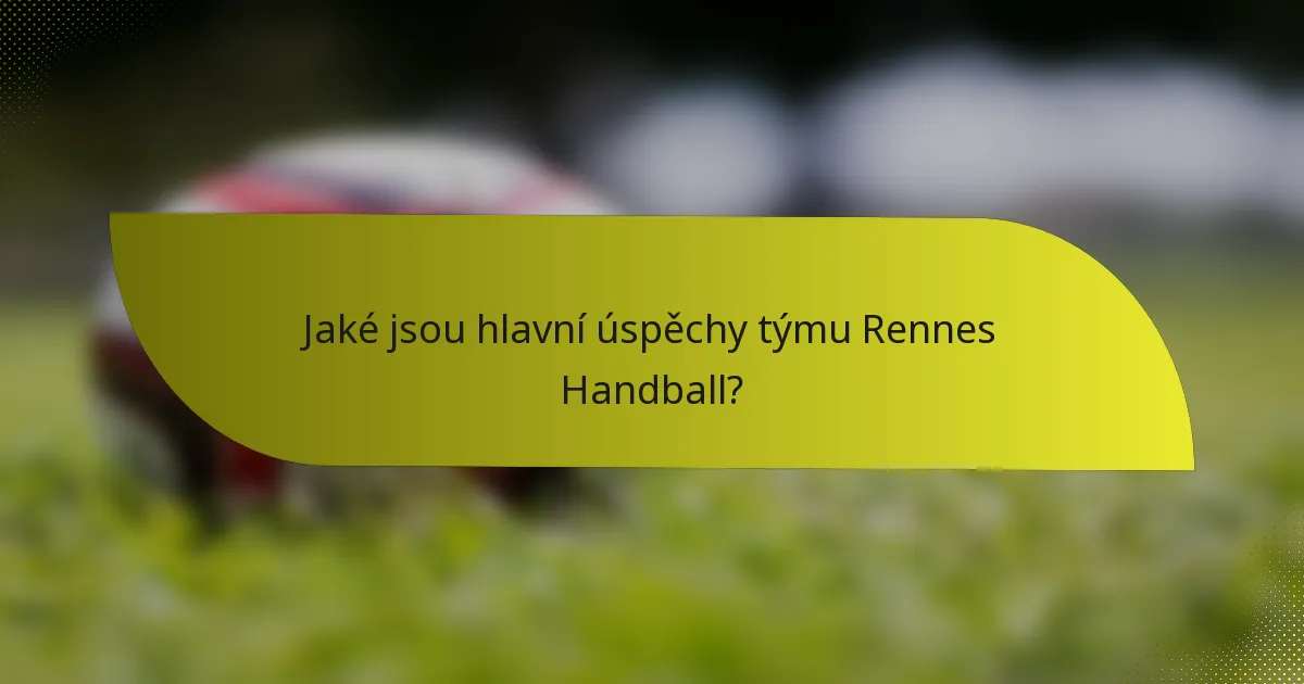 Jaké jsou hlavní úspěchy týmu Rennes Handball?