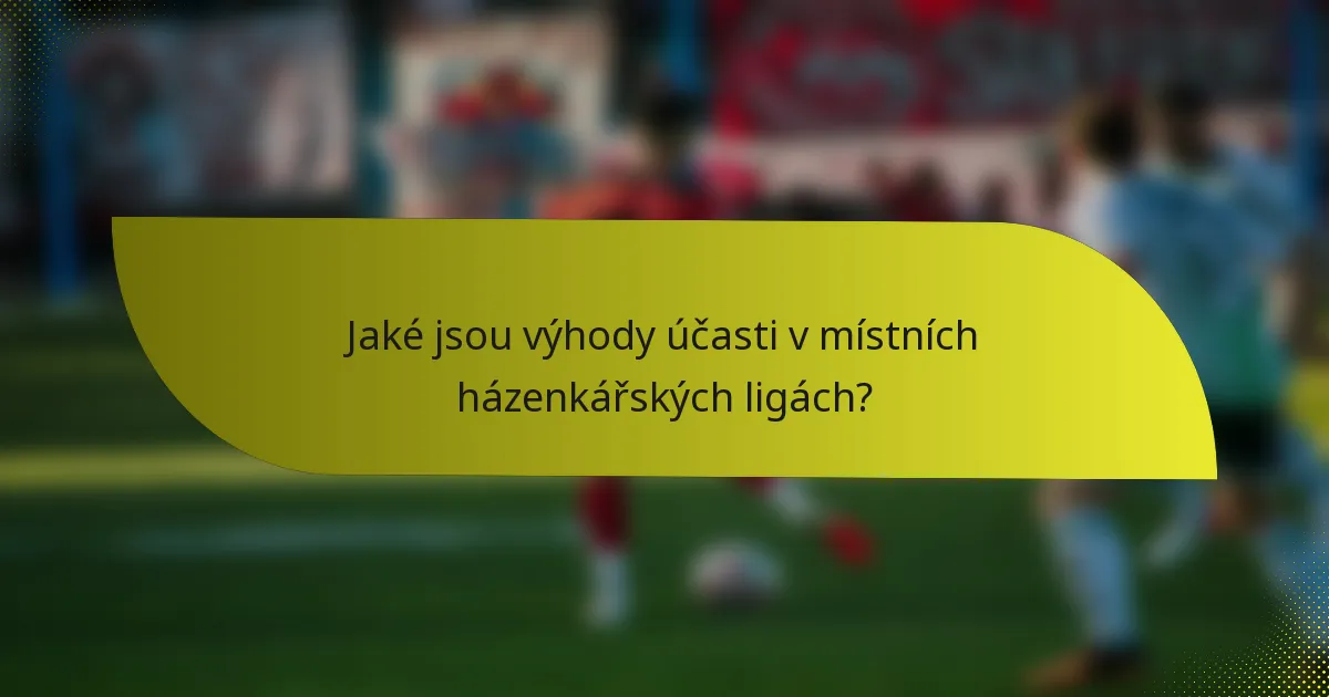 Jaké jsou výhody účasti v místních házenkářských ligách?