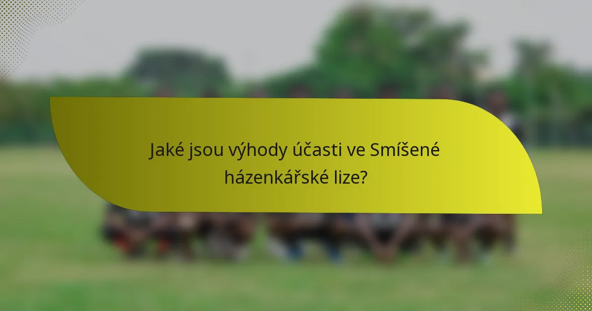 Jaké jsou výhody účasti ve Smíšené házenkářské lize?