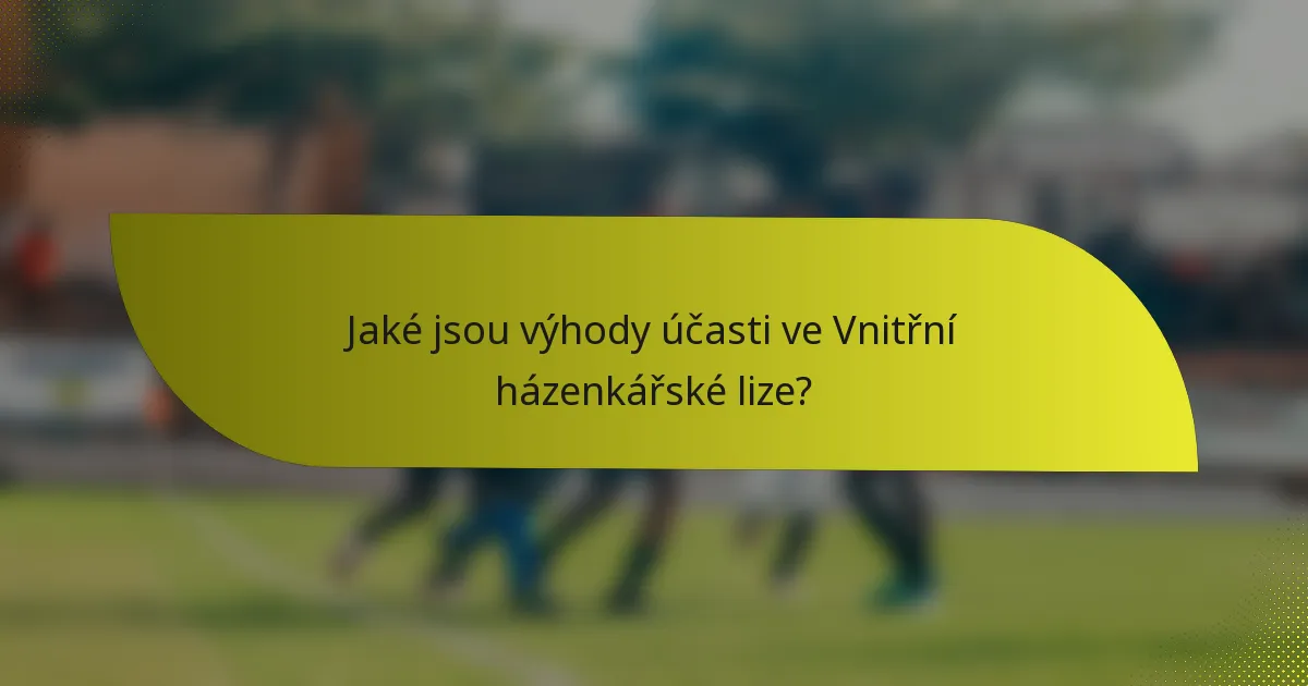 Jaké jsou výhody účasti ve Vnitřní házenkářské lize?