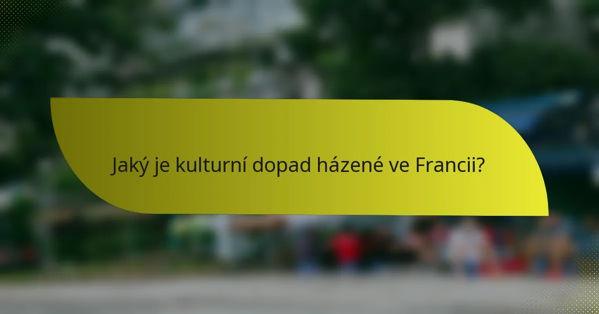 Jaký je kulturní dopad házené ve Francii?