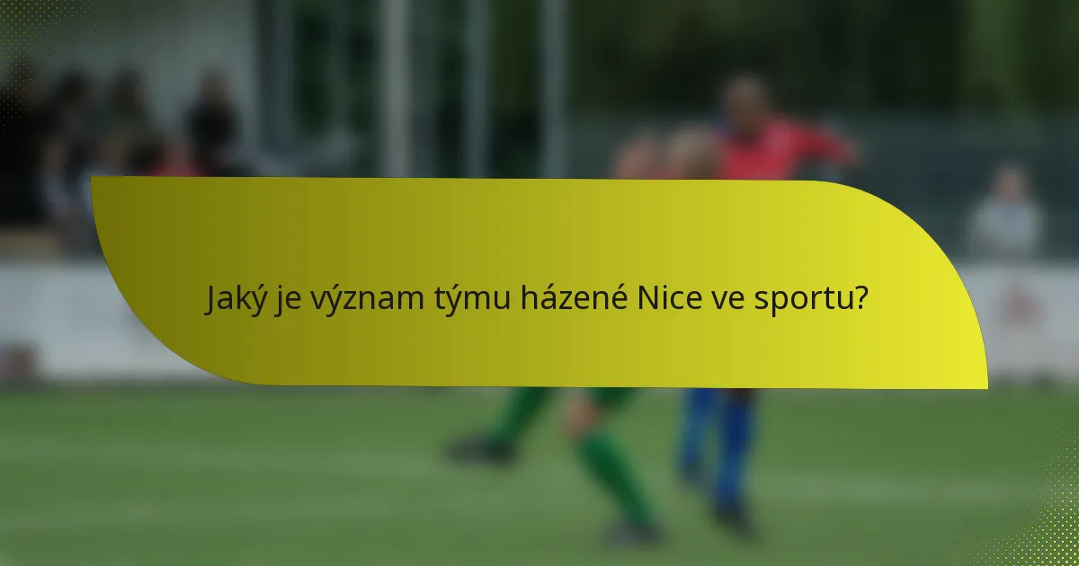 Jaký je význam týmu házené Nice ve sportu?