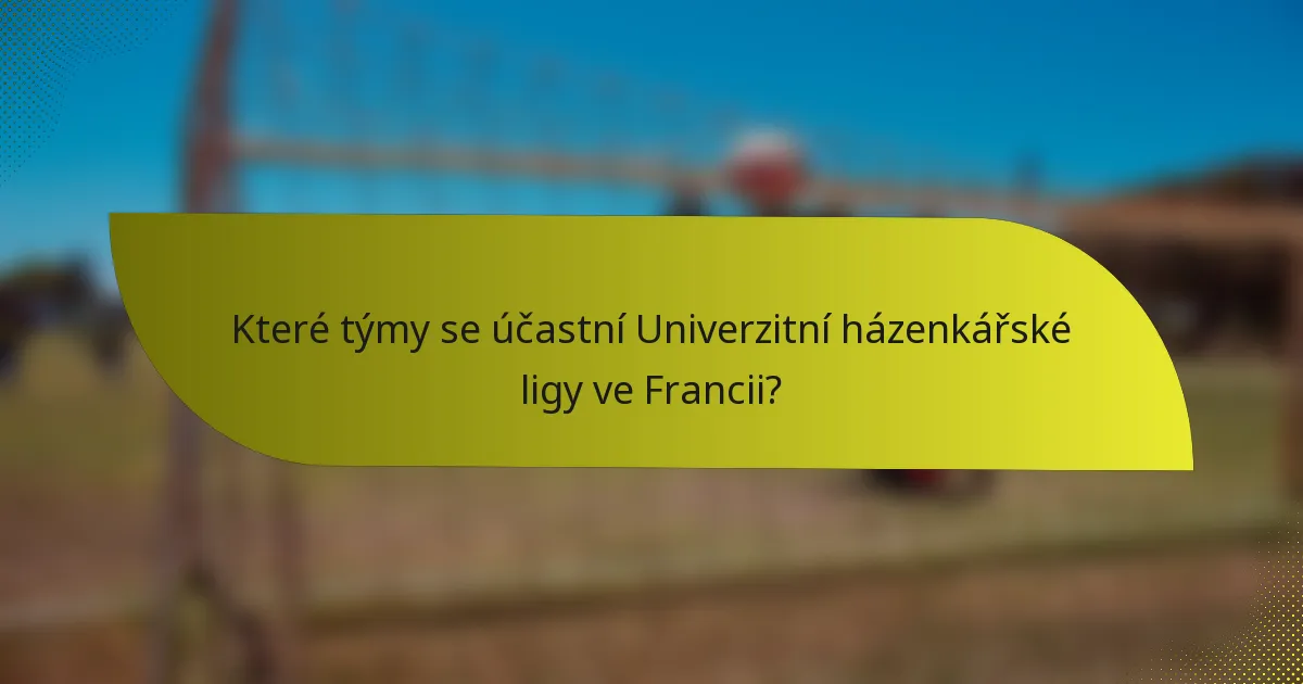 Které týmy se účastní Univerzitní házenkářské ligy ve Francii?